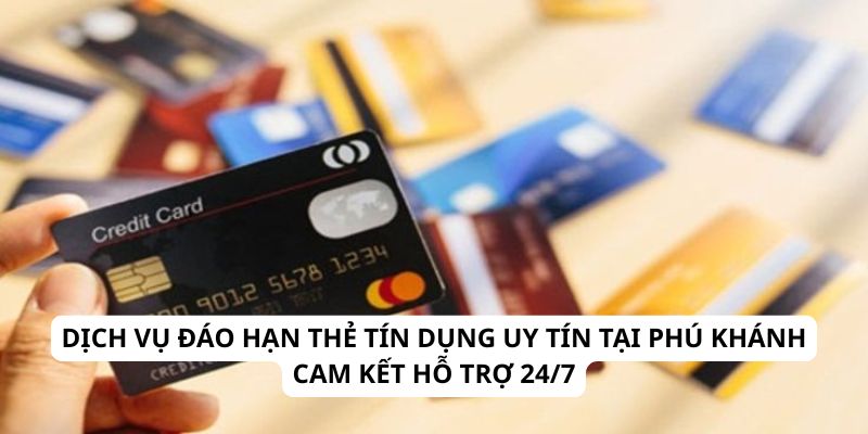 Dịch vụ đáo hạn thẻ tín dụng uy tín tại Phú Khánh cam kết hỗ trợ 24/7